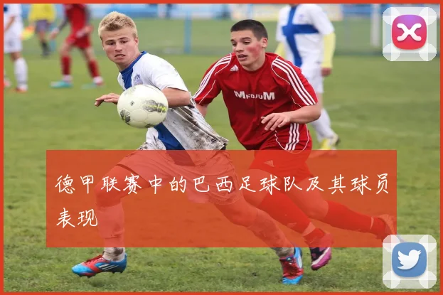 德甲联赛中的巴西足球队及其球员表现