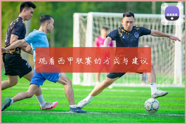 观看西甲联赛的方式与建议