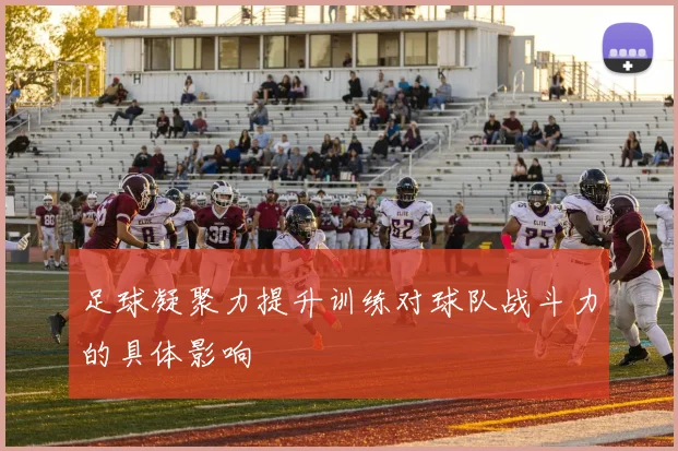 足球凝聚力提升训练对球队战斗力的具体影响